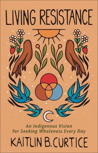 Бумажная книга «Living Resistance – An Indigenous Vision for Seeking Wholeness Every Day», автор Кейтлин Б. Кертис - фото №1