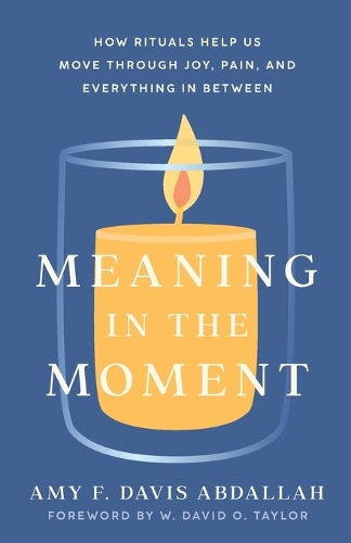Паперова книга «Meaning in the Moment – How Rituals Help Us Move through Joy, Pain, and Everything in Between», автор Емі Ф. Девіс Абдалла - фото №1