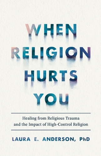 Бумажная книга «When Religion Hurts You – Healing from Religious Trauma and the Impact of High–Control Religion», автор Лаура Э. Андерсон - фото №1