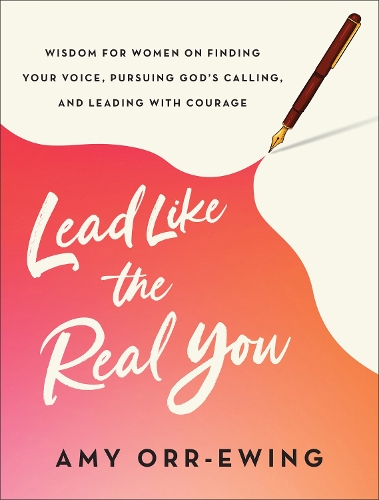 Бумажная книга «Lead Like the Real You: Wisdom for Women on Finding Your Voice, Pursuing God's Calling, and Leading with Courage», автор Эми Орр-Юинг - фото №1