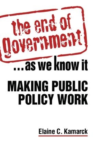 Паперова книга «The End of Government... as We Know it: Making Public Policy Work: Making Public Policy Work», автор Елейн Сіулла Камарк - фото №1