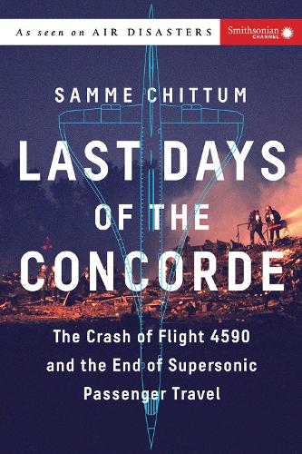 Paper book «Last Days of the Concorde: The Crash of Flight 4590 and the End of Supersonic Passenger Travel», author Samme Chittum - фото №1