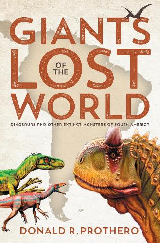 Бумажная книга «Giants of the Lost World: Dinosaurs and Other Extinct Monsters of South America», автор Дональд Р. Протеро - фото №1