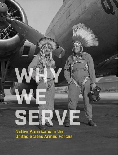 Бумажная книга «Why We Serve: Native Americans in the United States Armed Forces», автор Национальный музей американских индейцев - фото №1