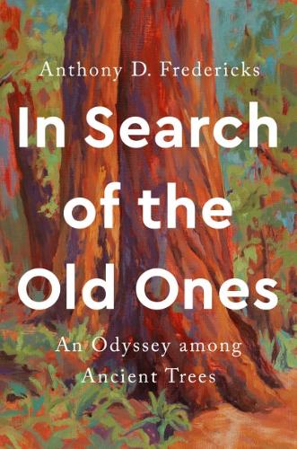 Бумажная книга «In Search of the Old Ones: An Odyssey Among Ancient Trees», автор Энтони Д. Фредерикс - фото №1