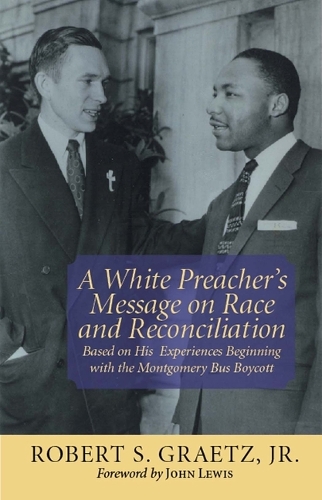 Бумажная книга «A White Preacher's Message on Race and Reconciliation: Based on His Experiences Beginning with the Montgomery Bus Boycott», авторов Джон Льюис, Роберт С. Грэтц мл. - фото №1