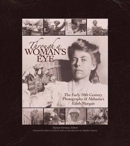 Бумажная книга «Through a Woman's Eye: The Early 20th Century Photography of Alabama's Edith Morgan», авторов Харви Х. Джексон III, Мариан Пердью Фурман, Мэтью Дэниел Мейсон - фото №1