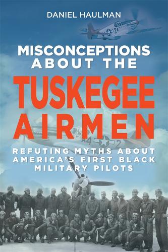 Бумажная книга «Misconceptions about the Tuskegee Airmen: Refuting Myths about America's First Black Military Pilots», автор Дэниел Холман - фото №1