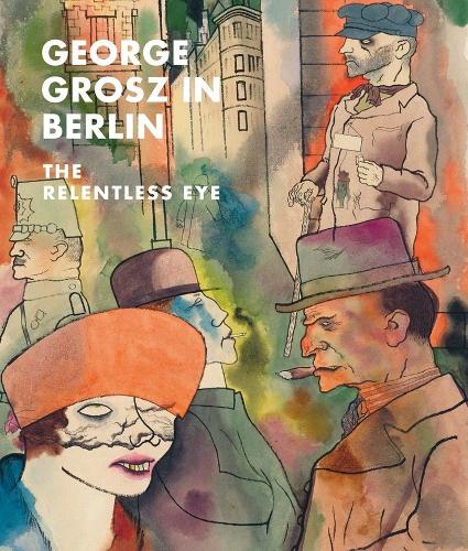 Паперова книга «George Grosz in Berlin: The Relentless Eye», автор Сабіна Ревальд - фото №1