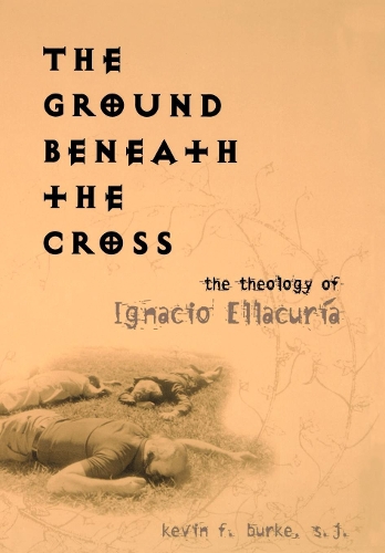 Бумажная книга «The Ground Beneath the Cross: The Theology of Ignacio Ellacuría», автор Кевин Ф. Берк - фото №1