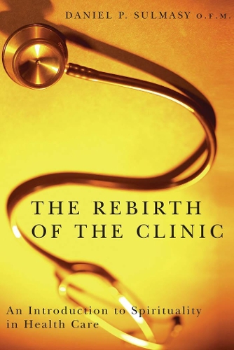 Бумажная книга «The Rebirth of the Clinic: An Introduction to Spirituality in Health Care», автор Дэниел П. Сулмаси - фото №1