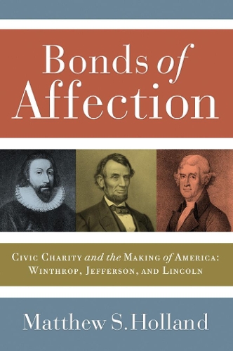 Бумажная книга «Bonds of Affection: Civic Charity and the Making of America--Winthrop, Jefferson, and Lincoln», автор Мэтью С. Холланд - фото №1