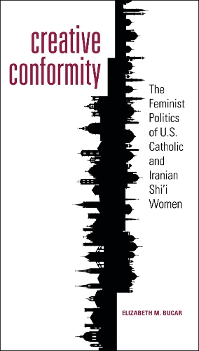 Бумажная книга «Creative Conformity: The Feminist Politics of U.S. Catholic and Iranian Shi'i Women», автор Элизабет М. Букар - фото №1