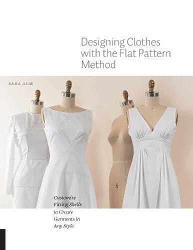 Бумажная книга «Designing Clothes with the Flat Pattern Method: Customize Fitting Shells to Create Garments in Any Style», автор Сара Альм - фото №1