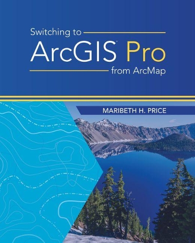 Бумажная книга «Switching to ArcGIS Pro from ArcMap», автор Мэрибет Х. Прайс - фото №1