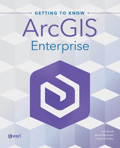 Паперова книга «Getting to Know ArcGIS Enterprise», авторів Діана Мурешан, Джон Емч, Тревіс Ормсбі - фото №1