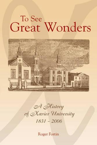 Бумажная книга «To See Great Wonders: A History of Xavier University, 1831-2006», автор Роджер Фортин - фото №1