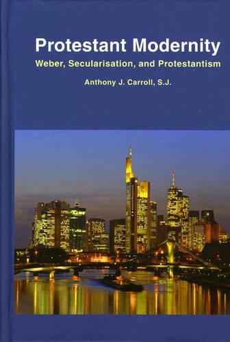 Бумажная книга «Protestant Modernity: Weber, Secularization, and Protestantism», автор Энтони Дж. Кэрролл - фото №1