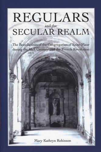Бумажная книга «Regulars and the Secular Realm: The Benedictines of the Congregation of Saint-Maur during the 18th Century and the French Revolution», автор Мэри Кэтрин Робинсон - фото №1