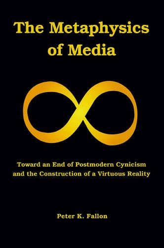 Бумажная книга «The Metaphysics of Media: Toward an Endof Postmodern Cynicism and the Construction of a Virtuous Reality», автор Питер К. Фэллон - фото №1