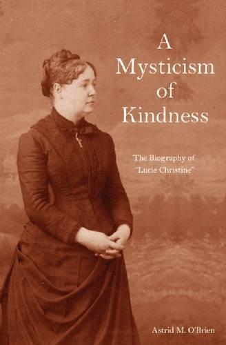 Бумажная книга «A Mysticism of Kindness: The Lucie Christine Story», автор Астрид М. Ойбраен - фото №1