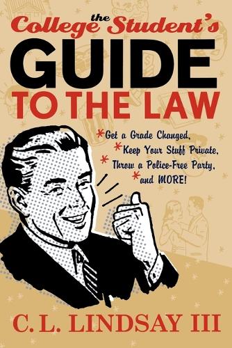[object Object] «The College Student's Guide to the Law: Get a Grade Changed, Keep Your Stuff Private, Throw a Police-Free Party, and More!», автор К. Л. Ліндсей - фото №1