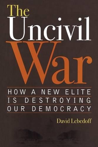 Паперова книга «The Uncivil War: How a New Elite is Destroying Our Democracy», автор Девід Лебедофф - фото №1