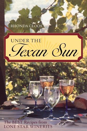 Паперова книга «Under the Texan Sun: The Best Recipes from Lone Star Wineries», автор Ронда Клус - фото №1