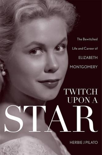 Бумажная книга «Twitch Upon a Star: The Bewitched Life and Career of Elizabeth Montgomery», автор Херби Джей Пилато - фото №1
