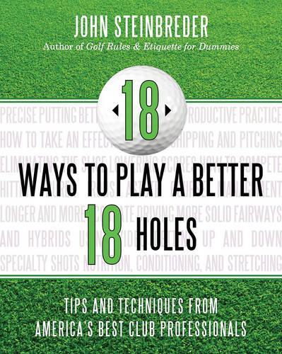 Бумажная книга «18 Ways to Play a Better 18 Holes: Tips and Techniques from America's Best Club Professionals», автор Джон Стайнбредер - фото №1