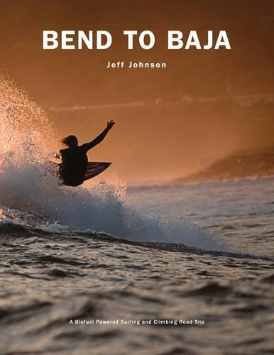 Паперова книга «Bend to Baja: A Biofuel Powered Surfing and Climbing Road Trip», автор Джефф Джонсон - фото №1