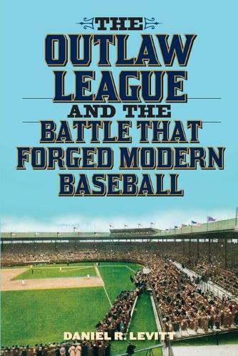 Бумажная книга «The Outlaw League and the Battle That Forged Modern Baseball», автор Дэниел Р. Левитт - фото №1