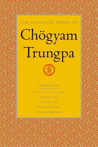 Паперова книга «The Collected Works of Chögyam Trungpa, Volume 7: The Art of Calligraphy (excerpts)-Dharma Art-Visual Dharma (excerpts)-Selected Poems-Selected Writings», автор Чогьям Трунгпа - фото №1