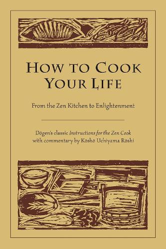 Бумажная книга «How to Cook Your Life: From the Zen Kitchen to Enlightenment», авторов Доген, Кошо Учияма Роши - фото №1