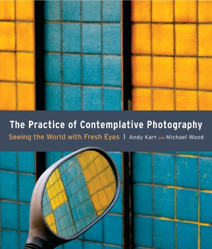 Бумажная книга «The Practice of Contemplative Photography: Seeing the World with Fresh Eyes», автор Энди Карр - фото №1