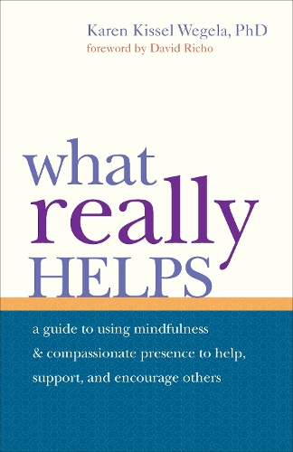Бумажная книга «What Really Helps: Using Mindfulness and Compassionate Presence to Help, Support, and Encourage Others», автор Карен Кисель Вегела - фото №1