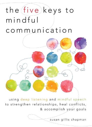Бумажная книга «The Five Keys to Mindful Communication: Using Deep Listening and Mindful Speech to Strengthen Relationships, Heal Conflicts, and Accomplish Your Goals», автор Сьюзан Гиллис Чепмен - фото №1