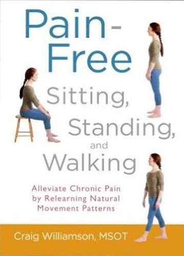 Бумажная книга «Pain-Free Sitting, Standing, and Walking: Alleviate Chronic Pain by Relearning Natural Movement Patterns», автор Крейг Уильямсон - фото №1