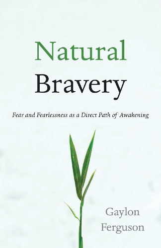 Бумажная книга «Natural Bravery: Fear and Fearlessness as a Direct Path of Awakening», автор Гейлон Фергюсон - фото №1