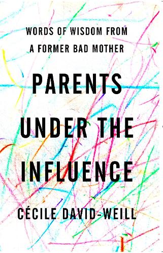 [object Object] «Parents Under the Influence: Words of Wisdom from a Former Bad Mother», автор Девід-Вілл Сесіль - фото №1