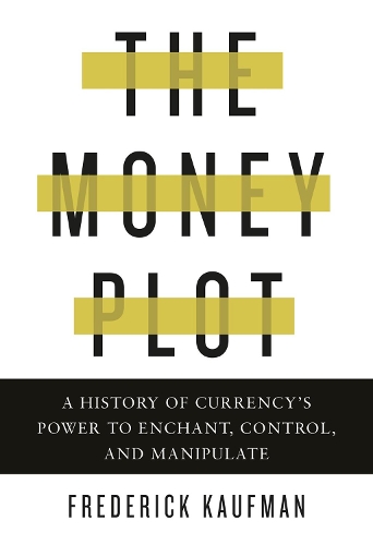 Бумажная книга «The Money Plot: A History of Currency's Power to Enchant, Control, and Manipulate», автор Фредерик Кауфман - фото №1
