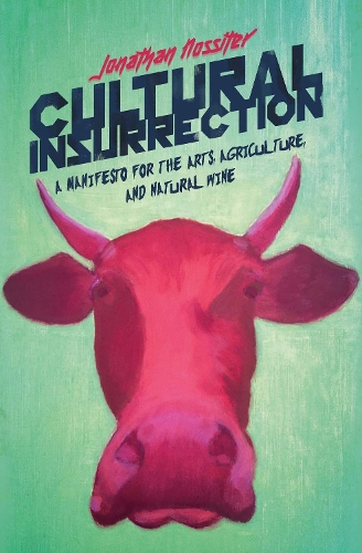 Бумажная книга «Cultural Insurrection: A Manifesto for Art, Agriculture, and Natural Wine», автор Джонатан Носситер - фото №1