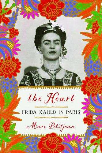 Бумажная книга «The Heart: Frida Kahlo In Paris», авторов Адриана Хантер, Марк Петитжан - фото №1