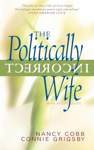 Паперова книга «The Politically Incorrect Wife: God's Plan for Marriage Still Works Today», авторів Конні Ґріґсбі, Ненсі Кобб - фото №1
