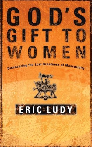 Бумажная книга «God's Gift to Women: Discovering the Last Greatness of Masculinity», автор Эрик Луди - фото №1