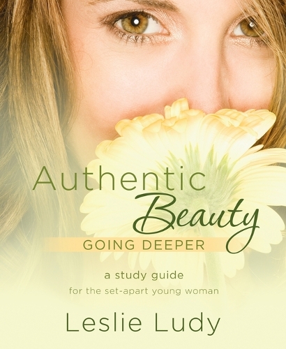 Паперова книга «Authentic Beauty (Study Guide): Going Deeper: An In-Depth Study Guide for the Set-Apart Young Woman», автор Леслі Луді - фото №1