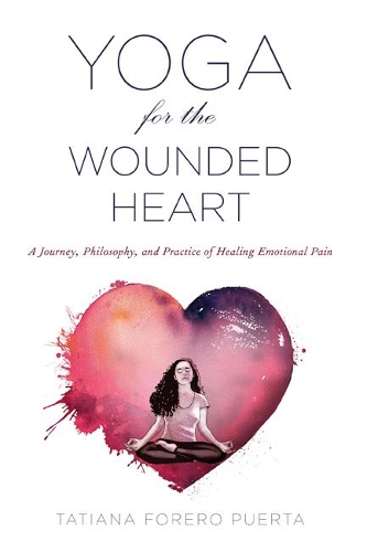 Бумажная книга «Yoga for the Wounded Heart: A Journey, Philosophy, and Practice of Healing Emotional Pain», автор Татьяна Фореро Пуэрта - фото №1
