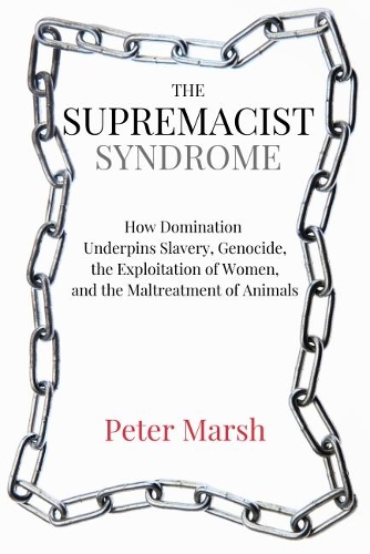 Бумажная книга «The Supremacist Syndrome: How Domination Underpins Slavery, Genocide, the Exploitation of Women, and the Maltreatment of Animals», автор Питер Марш - фото №1