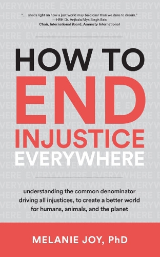 Бумажная книга «How to End Injustice Everywhere: Understanding the Common Denominator Driving All Injustices, to Create a Better World for Humans, Animals, and the Planet», автор Мелани Джой - фото №1
