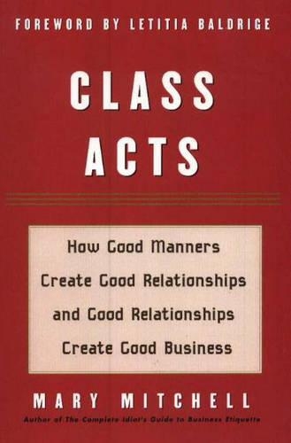 Бумажная книга «Class Acts: How Good Manners Create Good Relationships and Good Relationships Create Good Business», автор Мэри Митчелл - фото №1